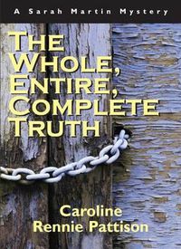Cover image for The Whole, Entire, Complete Truth: A Sarah Martin Mystery