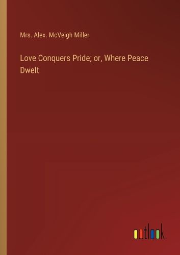 Cover image for Love Conquers Pride; or, Where Peace Dwelt