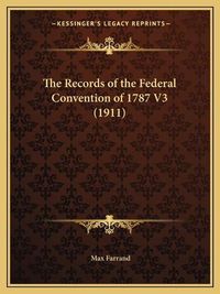 Cover image for The Records of the Federal Convention of 1787 V3 (1911)