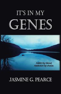 Cover image for It's in My Genes: Addict by blood, addiction by choice.