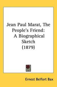 Cover image for Jean Paul Marat, the Peoples Friend: A Biographical Sketch (1879)