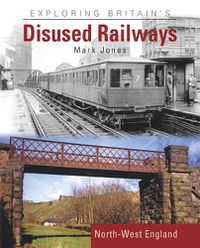 Cover image for Exploring Britain's Disused Railways: North-West England
