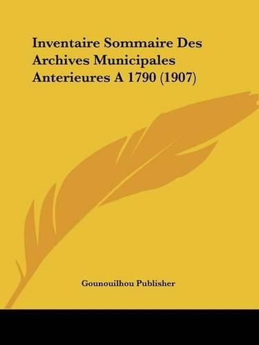 Cover image for Inventaire Sommaire Des Archives Municipales Anterieures a 1790 (1907)