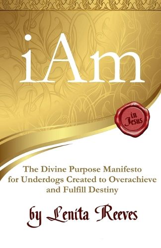 Cover image for I Am: The Divine Purpose Manifesto Inspired by the I Am Statements of Jesus: For every underdog created to overachieve and fulfill destiny