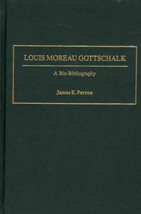 Cover image for Louis Moreau Gottschalk: A Bio-Bibliography
