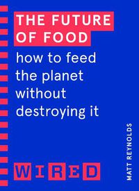 Cover image for The Future of Food (WIRED guides): How to Feed the Planet Without Destroying It