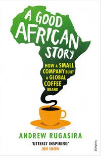 Cover image for A Good African Story: How a Small Company Built a Global Coffee Brand