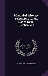 Cover image for Manual of Wireless Telegraphy for the Use of Naval Electricians