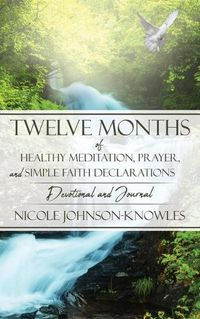 Cover image for Twelve Months of Healthy Meditation, Prayer, and Simple Faith Declarations: Devotional and Journal