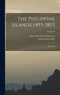 Cover image for The Philippine Islands 1493-1803; 1582-1583; Volume V