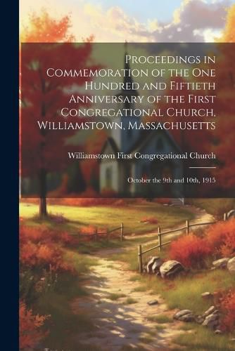 Cover image for Proceedings in Commemoration of the one Hundred and Fiftieth Anniversary of the First Congregational Church, Williamstown, Massachusetts