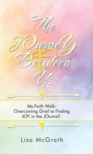 Cover image for The Journey Between Us: My Faith Walk: Overcoming Grief to Finding Joy in the Journey