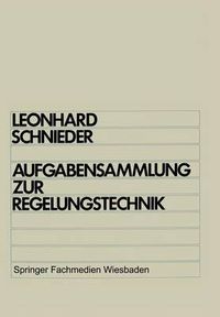 Cover image for Aufgabensammlung zur Regelungstechnik: Lineare und nichtlineare Regelvorgange Fur Elektrotechniker, Physiker und Maschinenbauer ab 5. Semester