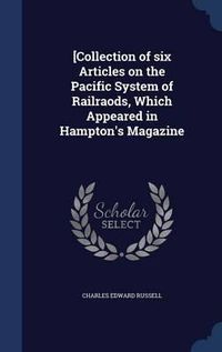 Cover image for [collection of Six Articles on the Pacific System of Railraods, Which Appeared in Hampton's Magazine