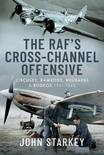 Cover image for The RAF's Cross-Channel Offensive: Circuses, Ramrods, Rhubarbs and Rodeos 1940-1941