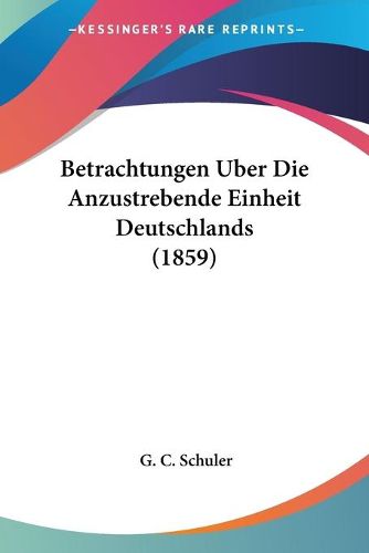 Cover image for Betrachtungen Uber Die Anzustrebende Einheit Deutschlands (1859)