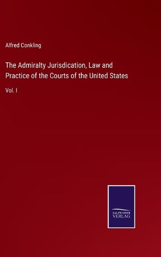 Cover image for The Admiralty Jurisdication, Law and Practice of the Courts of the United States