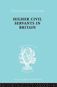 Cover image for Higher Civil Servants in Britain: From 1870 to the Present Day