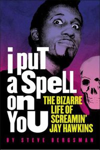 Cover image for I Put A Spell On You: The Bizarre Life of Screamin' Jay Hawkins