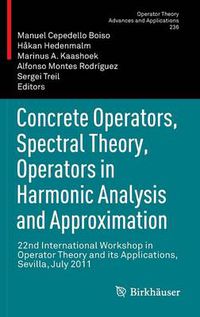 Cover image for Concrete Operators, Spectral Theory, Operators in Harmonic Analysis and Approximation: 22nd International Workshop in Operator Theory and its Applications, Sevilla, July 2011