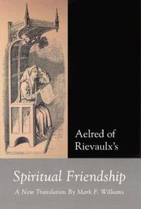 Cover image for Aelred of Rievaulx: Spiritual Friendship, a New Translation