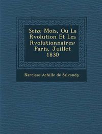 Cover image for Seize Mois, Ou La R Volution Et Les R Volutionnaires: Paris, Juillet 1830