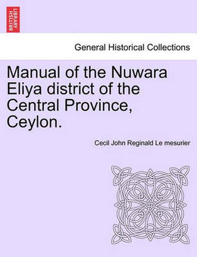 Cover image for Manual of the Nuwara Eliya District of the Central Province, Ceylon.