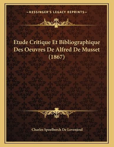 Cover image for Etude Critique Et Bibliographique Des Oeuvres de Alfred de Musset (1867)
