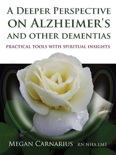 A Deeper Perspective on Alzheimer's and other Dementias: Practical Tools with Spiritual Insights