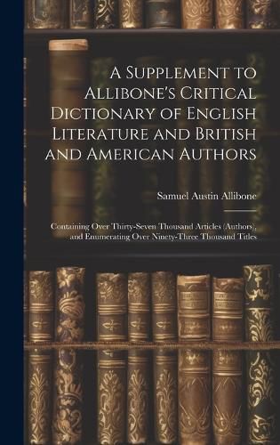 Cover image for A Supplement to Allibone's Critical Dictionary of English Literature and British and American Authors