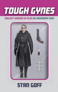 Cover image for Tough Gynes: Violent Women in Film as Honorary Men