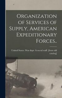 Cover image for Organization of Services of Supply, American Expeditionary Forces..