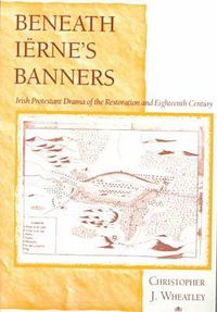 Cover image for Beneath Ierne's Banners: Irish Protestant Drama of the Restoration and Eighteenth Century