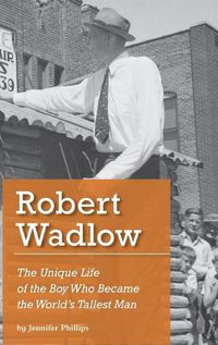 Cover image for Robert Wadlow: The Unique Life of the Boy Who Became the World's Tallest Man