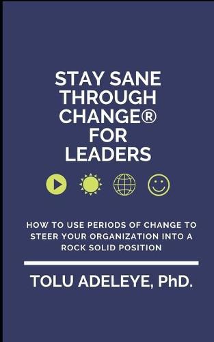 Cover image for Stay Sane Through Change(R) For Leaders: How to use periods of change to steer your organization into a rock solid position