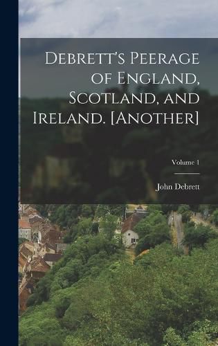 Debrett's Peerage of England, Scotland, and Ireland. [Another]; Volume 1