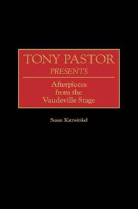 Cover image for Tony Pastor Presents: Afterpieces from the Vaudeville Stage