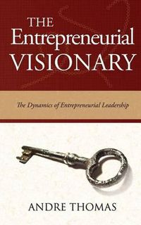 Cover image for The Entrepreneurial Visionary: The Dynamics of Entrepreneurial Leadership