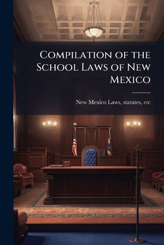Cover image for Compilation of the School Laws of New Mexico