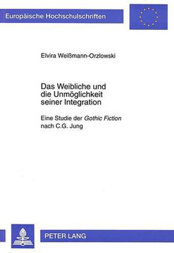 Cover image for Das Weibliche und die Unmoeglichkeit seiner Integration: Eine Studie der  Gothic Fiction  nach C.G. Jung