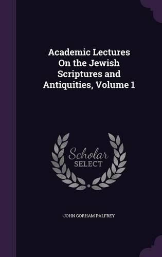 Cover image for Academic Lectures on the Jewish Scriptures and Antiquities, Volume 1