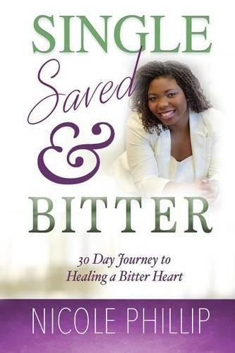 Cover image for Single, Saved & Bitter: 30 Day Journey to Healing a Bitter Heart