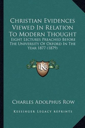 Christian Evidences Viewed in Relation to Modern Thought: Eight Lectures Preached Before the University of Oxford in the Year 1877 (1879)