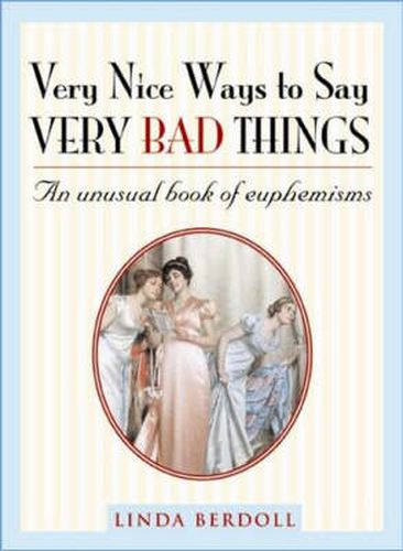 Cover image for Very Nice Ways to Say Very Bad Things: An Unusual Book of Euphemisms