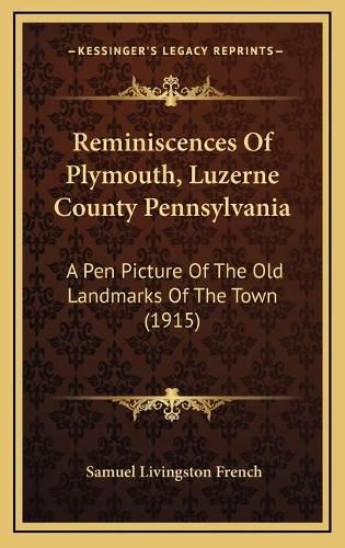 Cover image for Reminiscences of Plymouth, Luzerne County Pennsylvania: A Pen Picture of the Old Landmarks of the Town (1915)