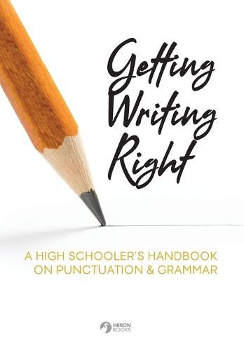 Getting Writing Right: A High Schooler's Handbook on Punctuation & Grammar