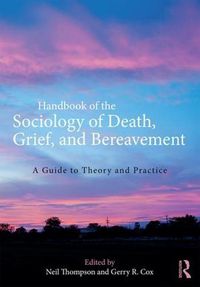 Cover image for Handbook of the Sociology of Death, Grief, and Bereavement: A Guide to Theory and Practice