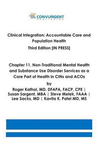 Clinical Integration. Accountable Care and Population Health. Third Edition. Chapter 11: Non-Traditional Mental Health and Substance Use Disorder Services as a Core Part of Health in CINs and ACOs