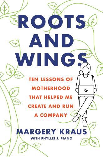 Cover image for Roots and Wings: Ten Lessons of Motherhood that Helped Me Create and Run a Company