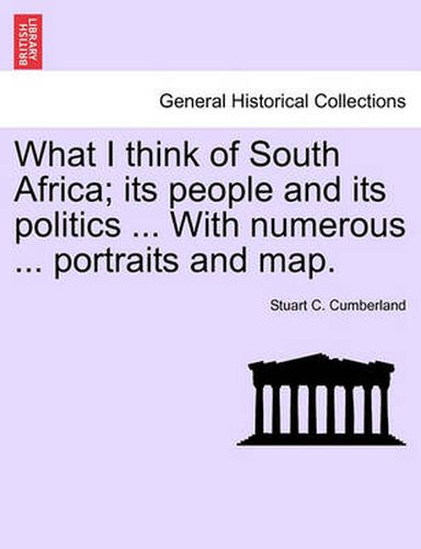 Cover image for What I Think of South Africa; Its People and Its Politics ... with Numerous ... Portraits and Map.